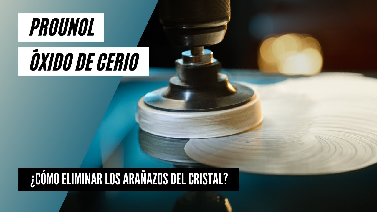 ¿Cómo eliminar arañazos del cristal? | Óxido de cerio para pulir cristales PROUNOL: Guía paso a paso