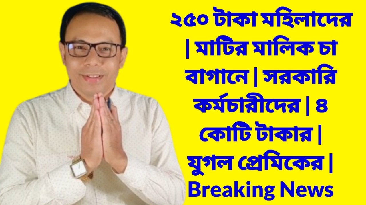২৫০ টাকা মহিলাদের | মাটির মালিক চা বাগানে | সরকারি কর্মচারীদের | ৪কোটি টাকার | যুগল প্রেমিকের | News