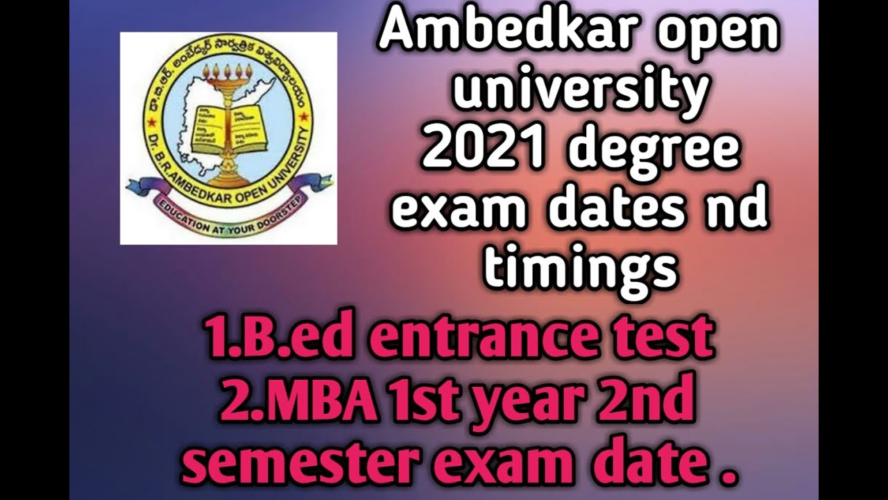 DR.BR.Ambedkar open university 2021 Degree exam dates and B.ed entrance ,and MBA sem exam details.