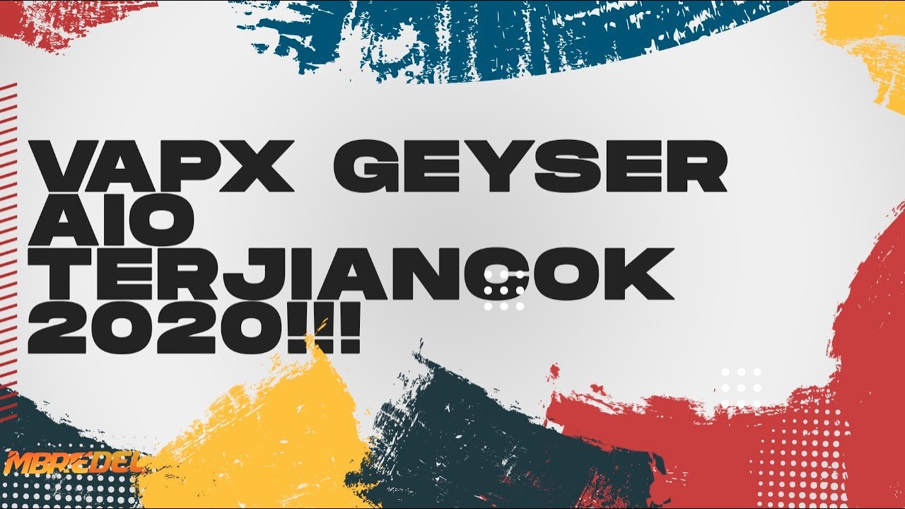 VAPX GEYSER AIO TERJIANCOK 2020!!!