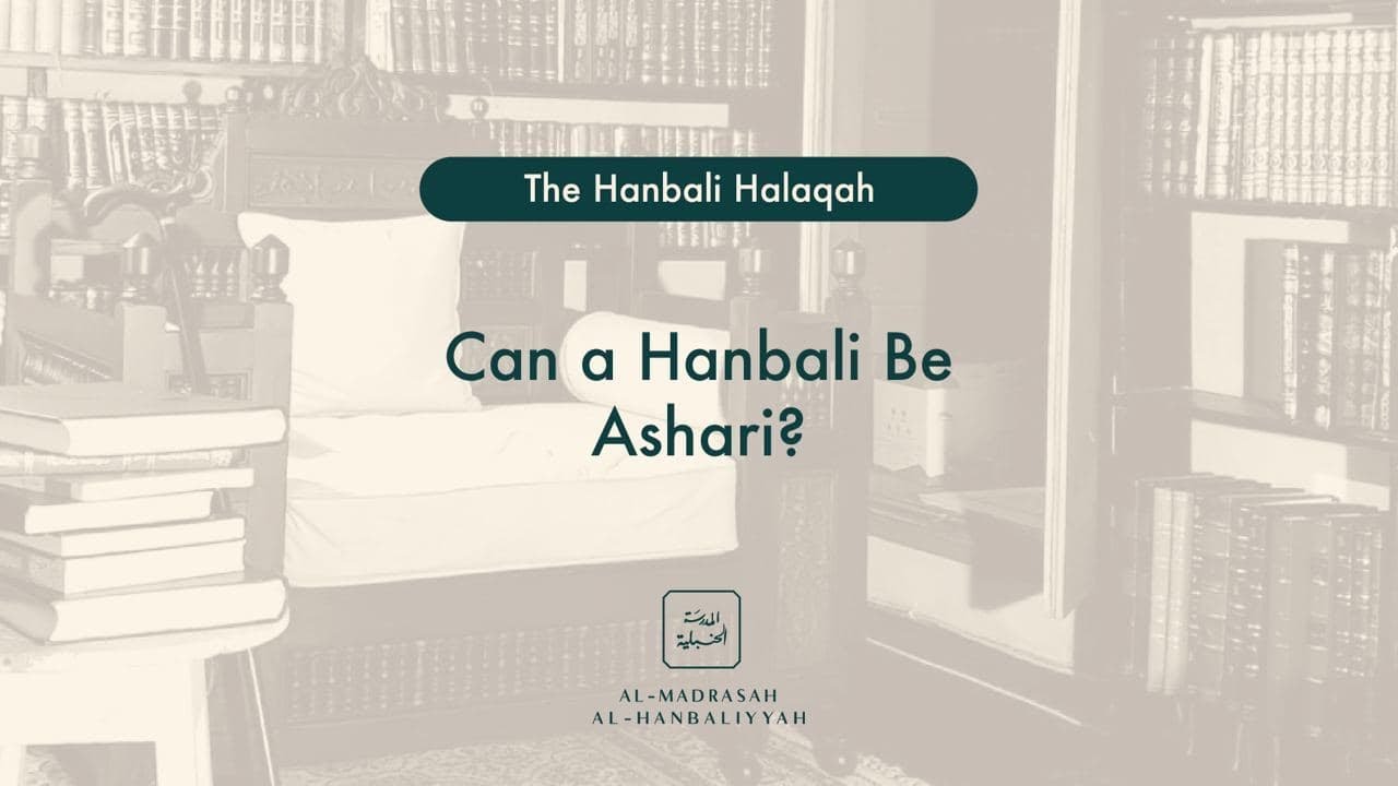 Can a Hanbali Be Ashari? - The Hanbali Halaqah - Shaykh Yusuf bin Sadiq al Hanbali