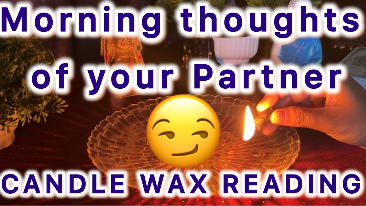 CANDLE WAX READING 🕯️(Morning thoughts of your Partner)👫