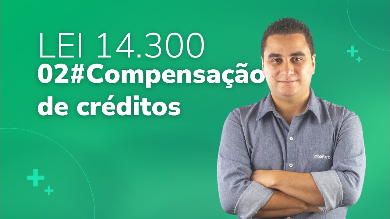 LEI 14.300 | 02 - Compensa&ccedil;&atilde;o de cr&eacute;ditos