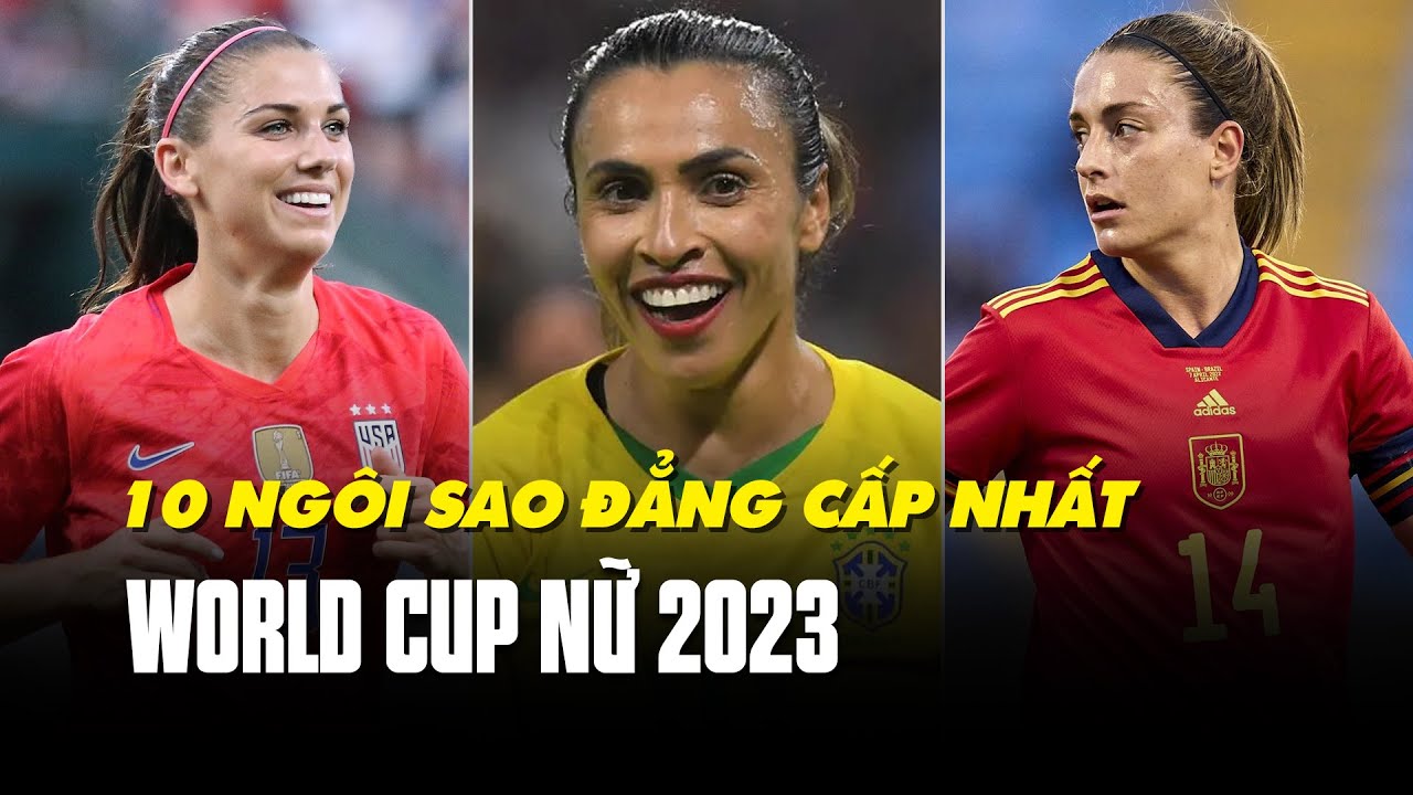 Top 10 ng&ocirc;i sao đ&aacute;ng xem nhất World Cup nữ 2023