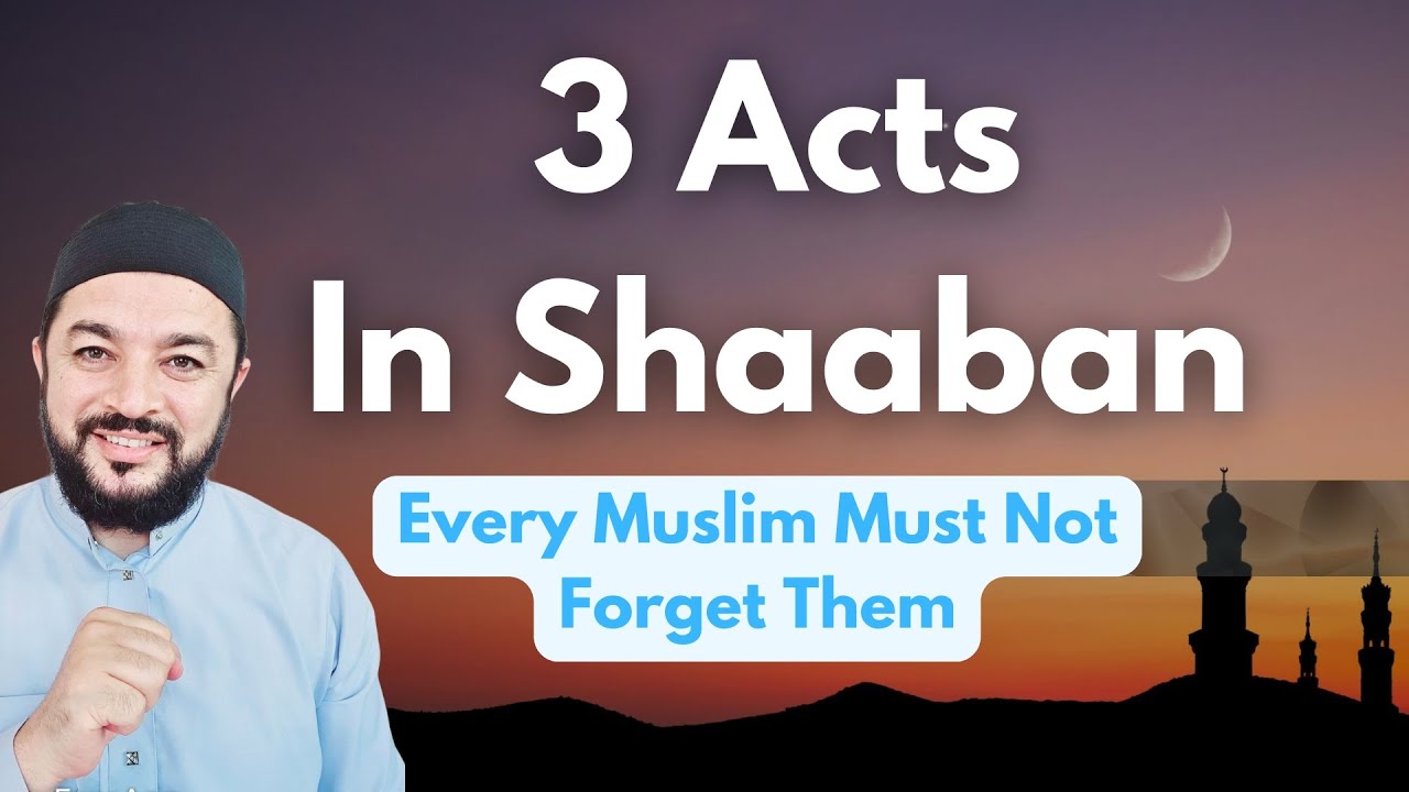 3 Acts In Shaaban, Every Muslim Must Not Forget Them