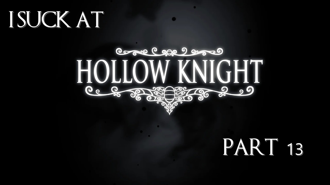 [Part 13] I Suck At - Hollow Knight
