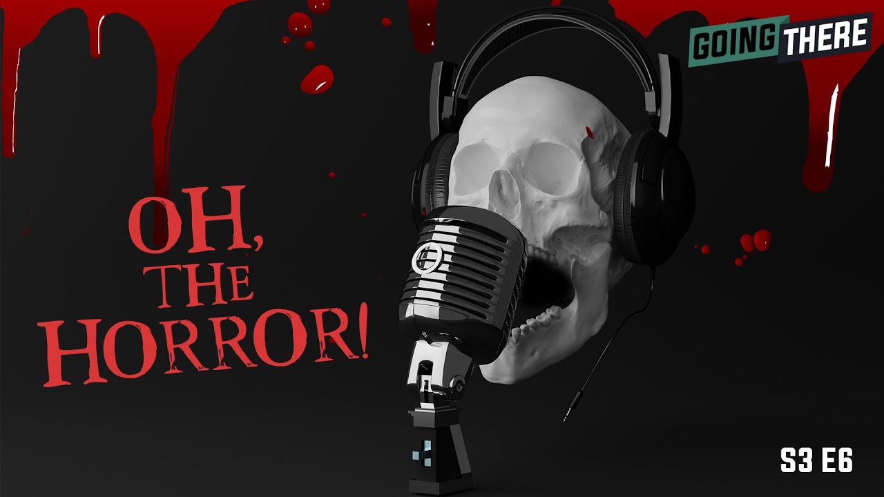 The Going There Podcast: S3E06 - OH, The Horror!