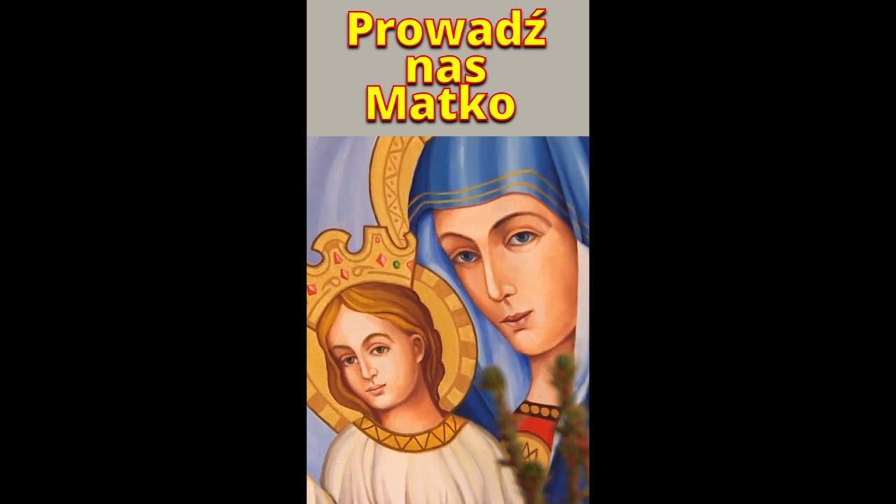 Matko, prowadź nas przez ziemski trud, ku szczytom szczęścia, co wiecznie trwa. Prowadź nas do Boga.