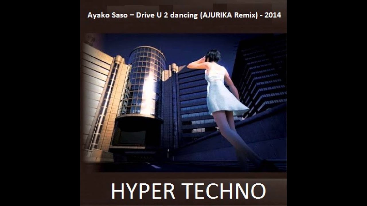 Ayako Saso - Drive U 2 dancing (AJURIKA Remix) - 2014 [HYPER TECHNO]