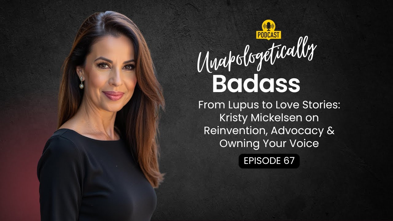Episode 67~ From Lupus to Love Stories Kristy Mickelsen on Reinvention, Advocacy & Owning Your Voice