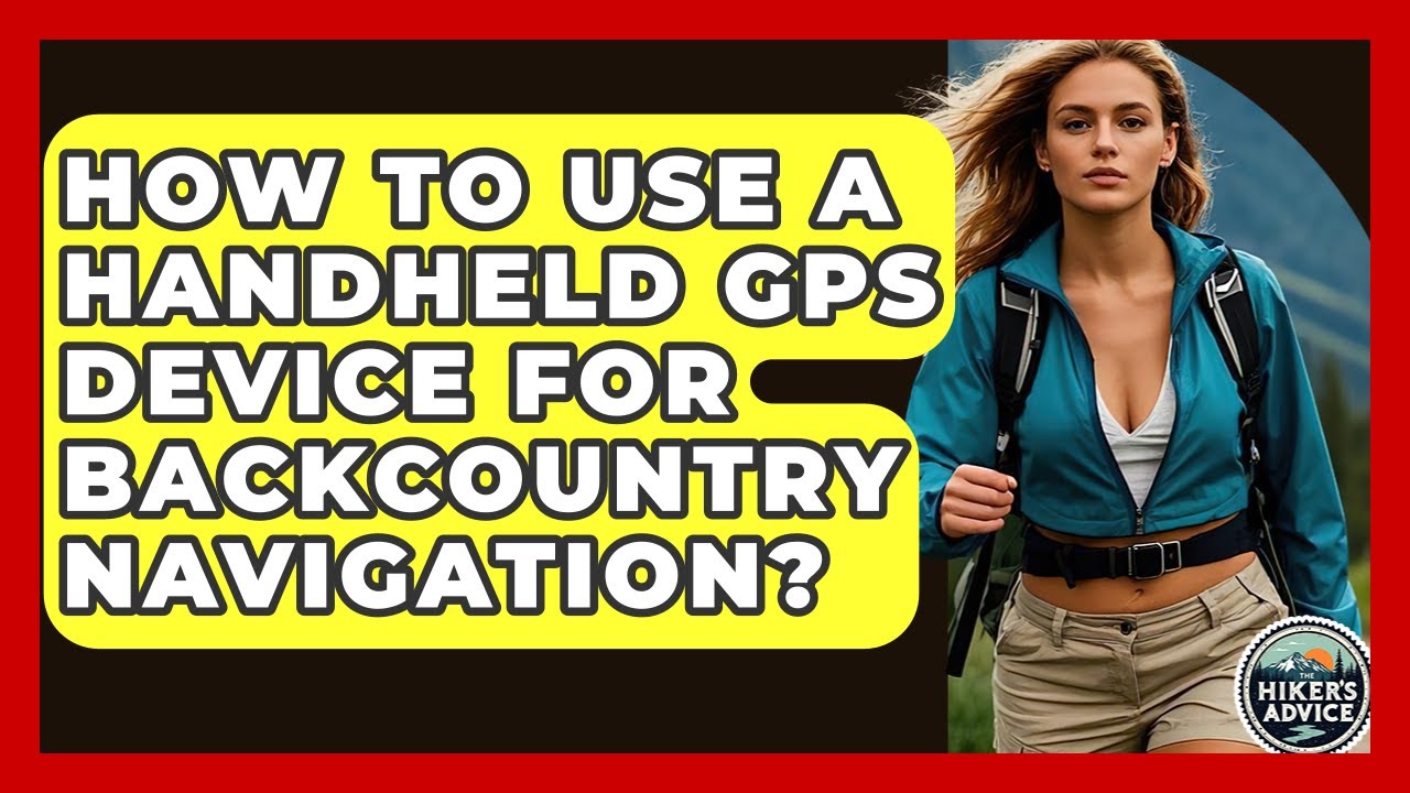 How To Use A Handheld GPS Device For Backcountry Navigation? - The Hiker's Advice