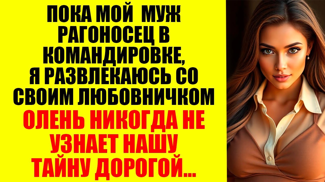 Пока Мой Муж Рогоносец В Командировке, Я Развлекаюсь Со Своим Любовничком. Олень Никогда Не Узнает..