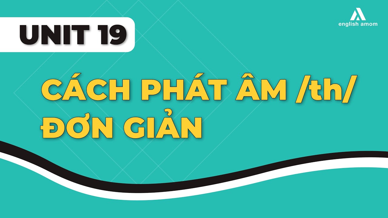 Unit 19: Cách phát âm /th/ đơn giản