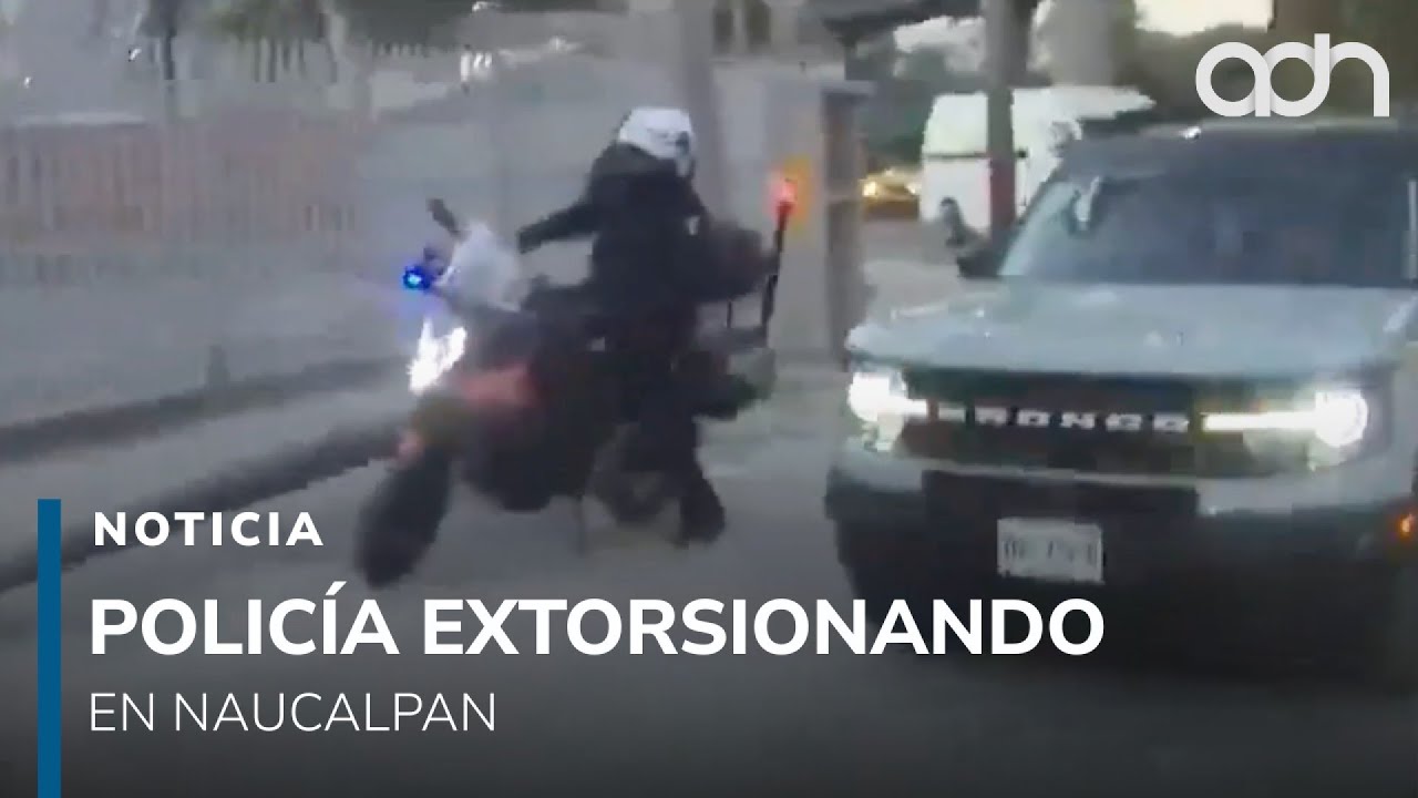Policía corrupto en Naucalpan es sorprendido extorsionando