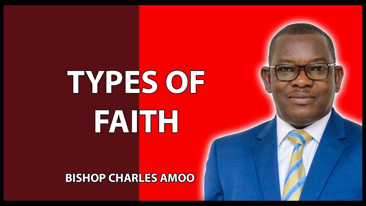 TYPES OF FAITH - BISHOP CHARLES AMOO