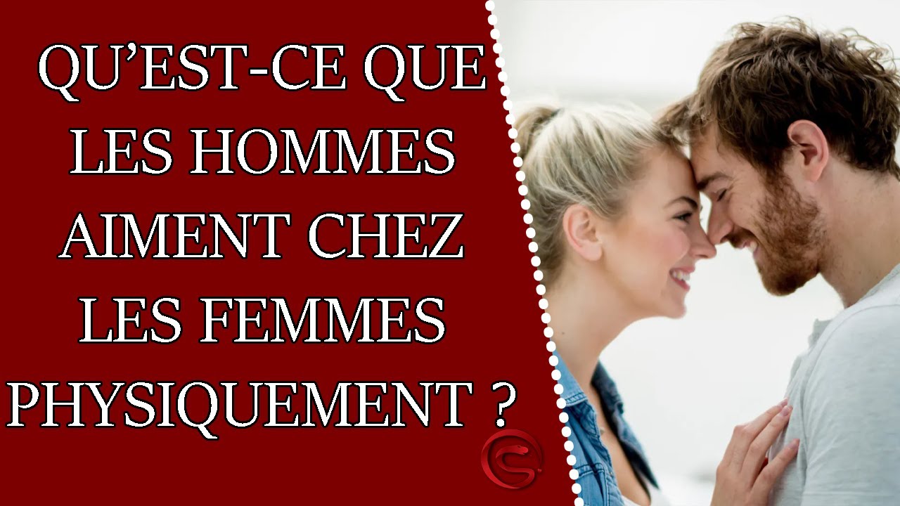 Comment les hommes aiment les femmes PHYSIQUEMENT ?
