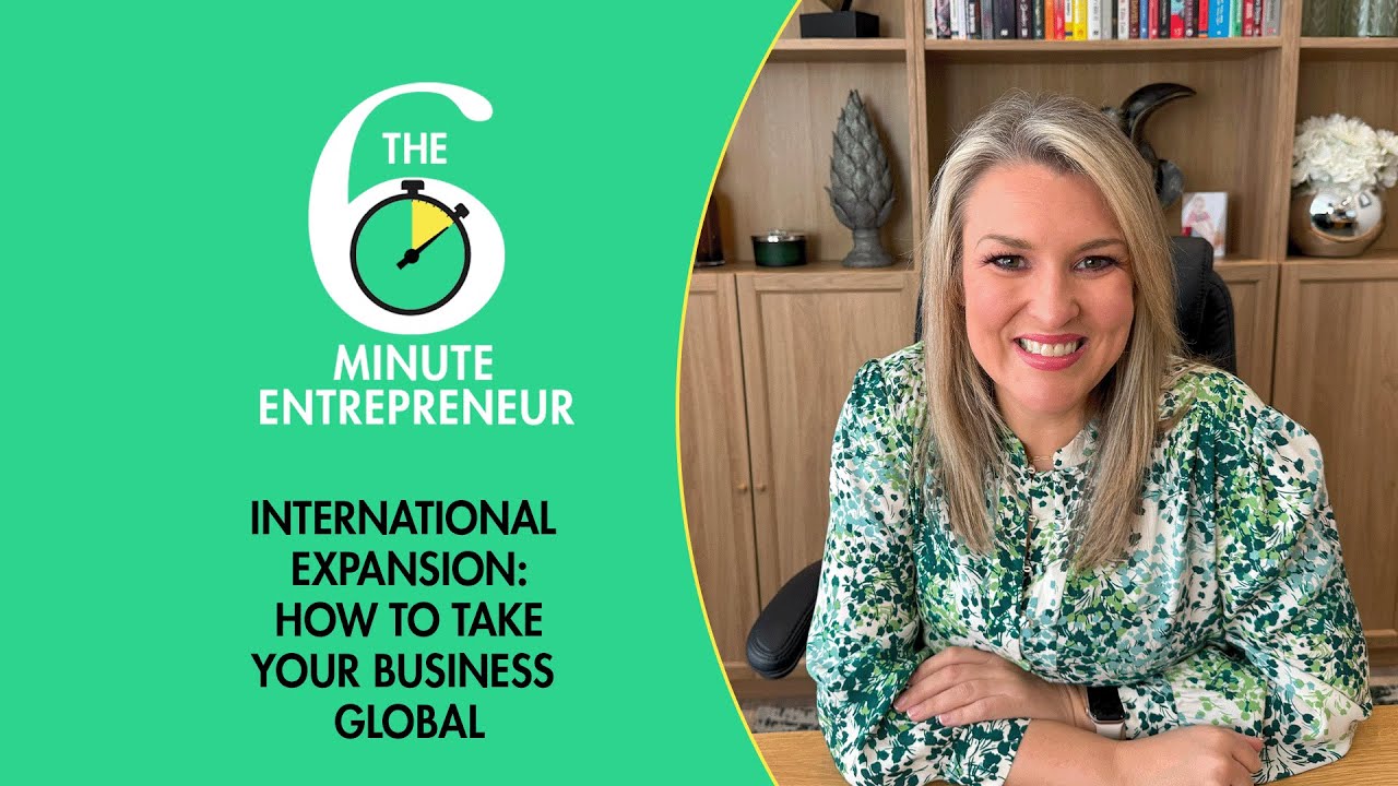 International Expansion: How to Take Your Business Global | The 6 Minute Entrepreneur | Sara Davies