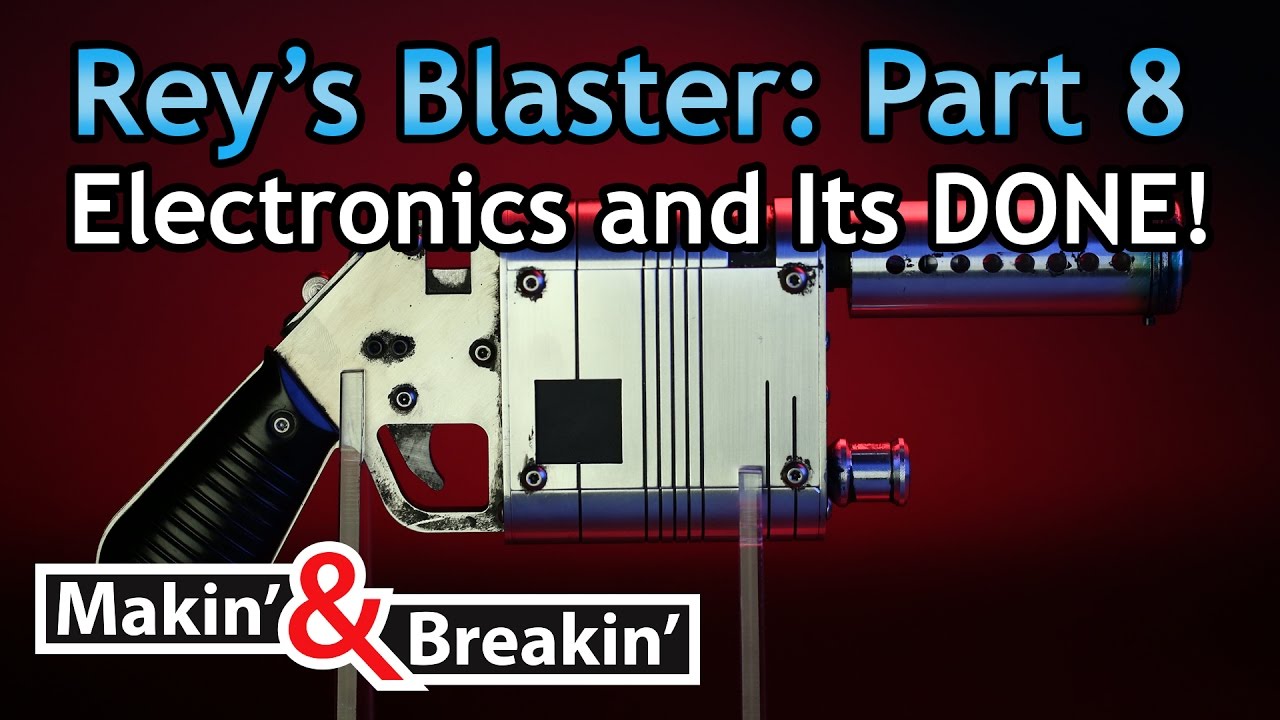 Makin' & Breakin - Rey's all metal blaster Part #8 (Electronics and DONE!)