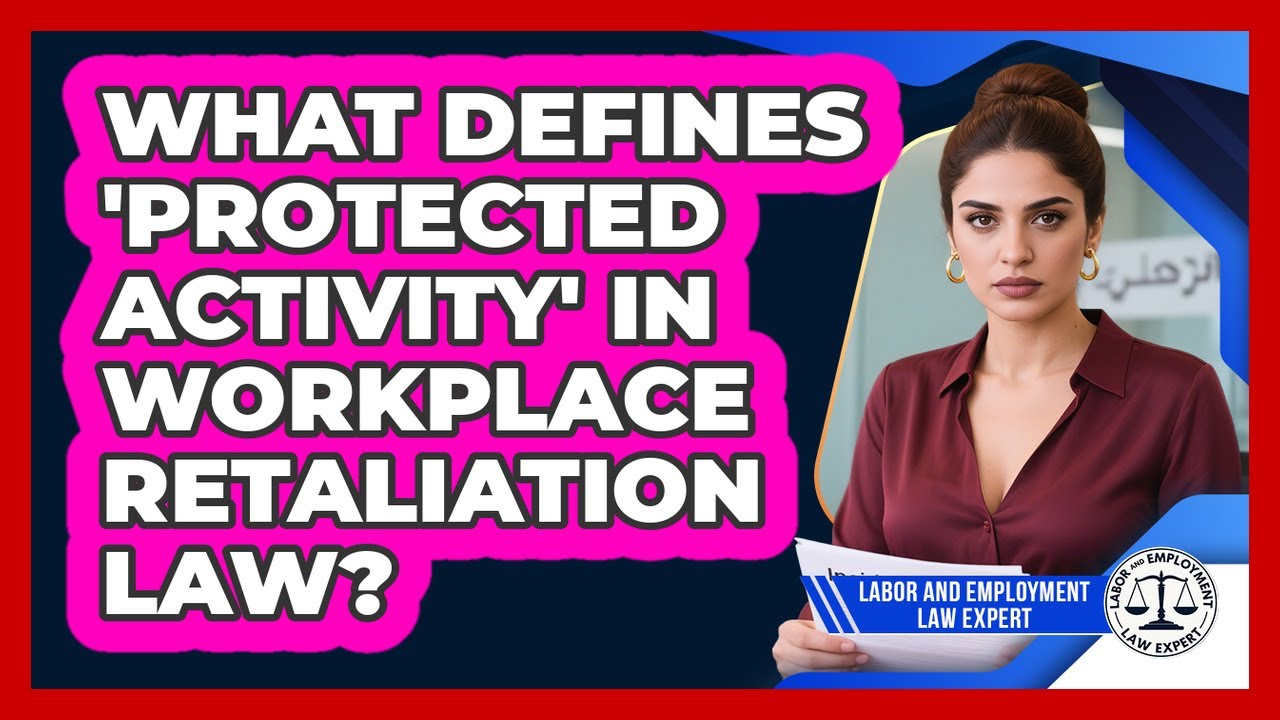 What Defines 'protected Activity' In Workplace Retaliation Law? - Labor and Employment Law Expert