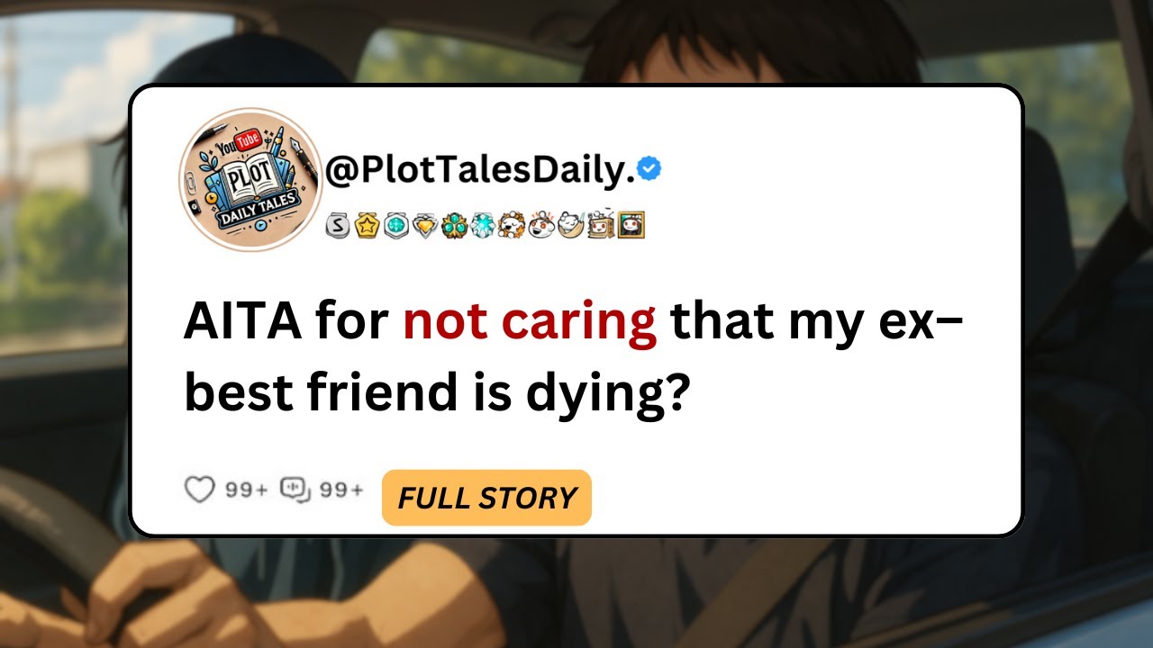 AITA for not caring that my ex–best friend is d*ing? | Reddit Stories