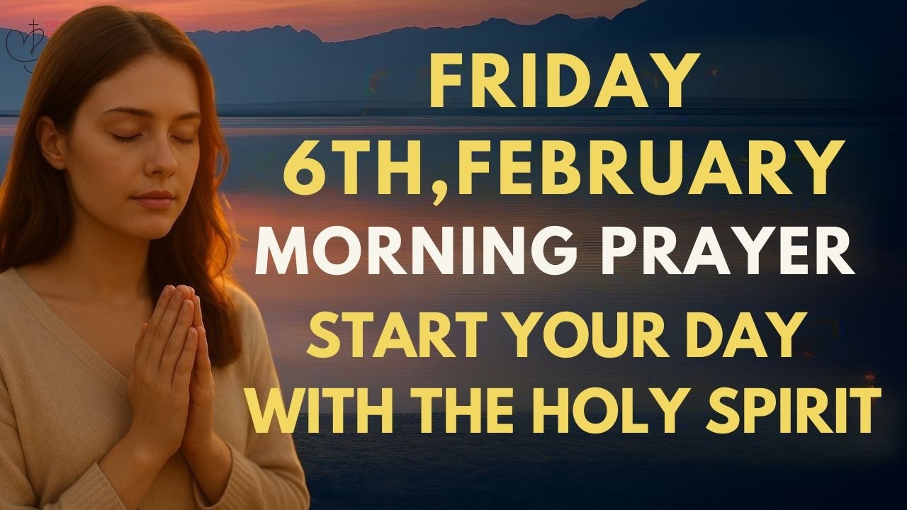 Friday, February 6th | Morning Prayer and Worship to Start Your Day with the Holy Spirit