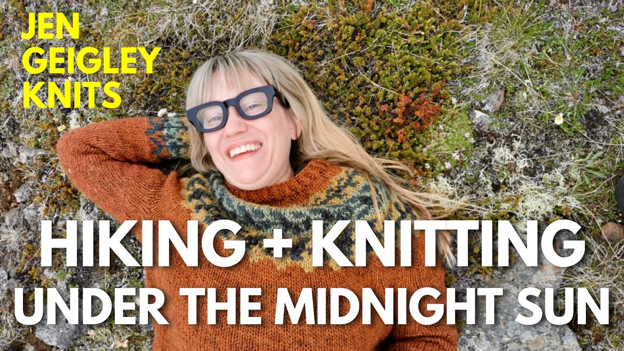 Hiking + Knitting Under the Midnight Sun in Iceland | Jen Geigley Knits