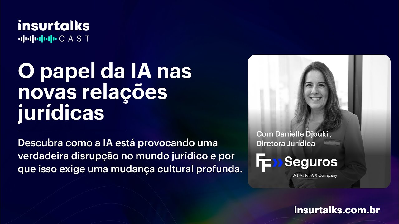 Insurtalks Cast #36 | O papel da IA nas novas relações jurídicas - Danielle Djouki