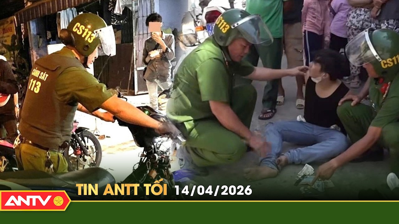 Tin tức an ninh trật tự n&oacute;ng, thời sự Việt Nam mới nhất 24h tối ng&agrave;y 14/4 | ANTV