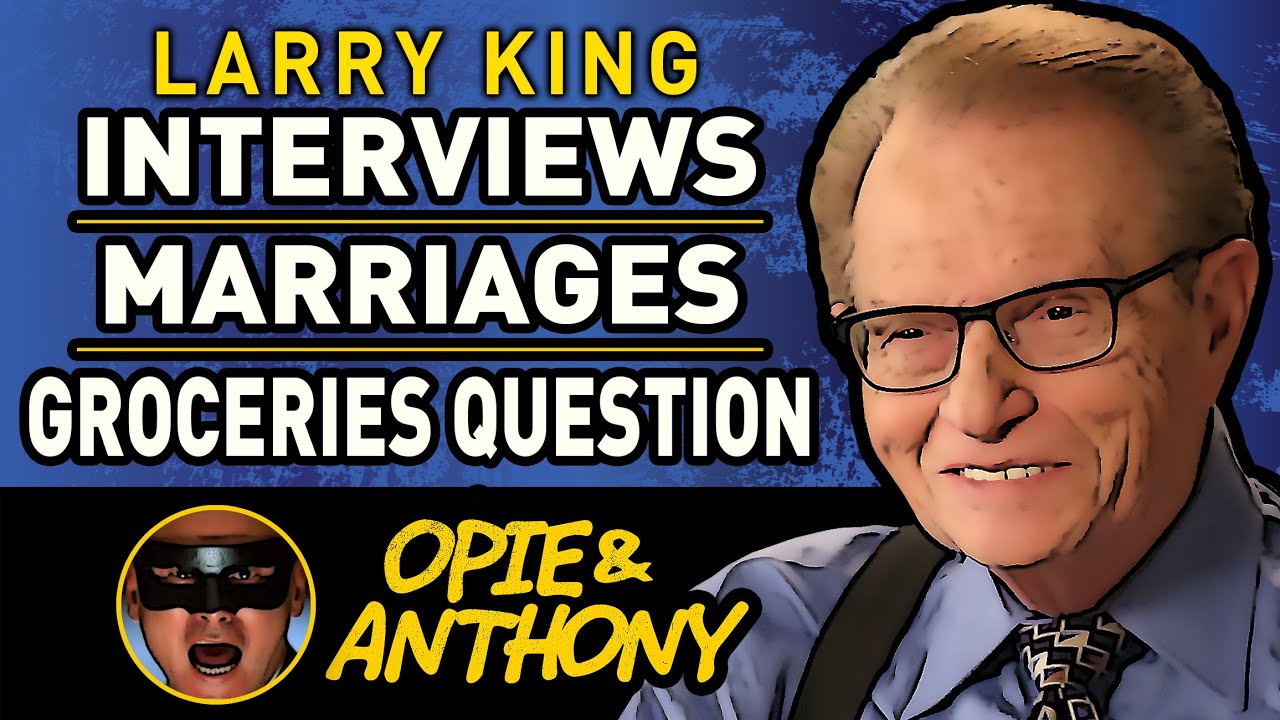 Opie & Anthony - Larry King - Interviews, Marriages, and Groceries Question - May 2011