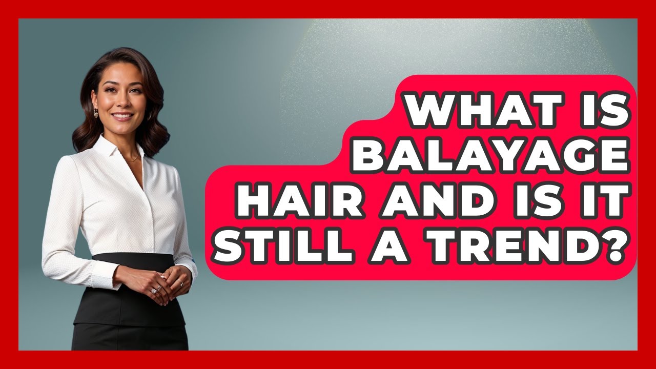 What Is Balayage Hair And Is It Still A Trend? - Ultimate Hair Care Guide
