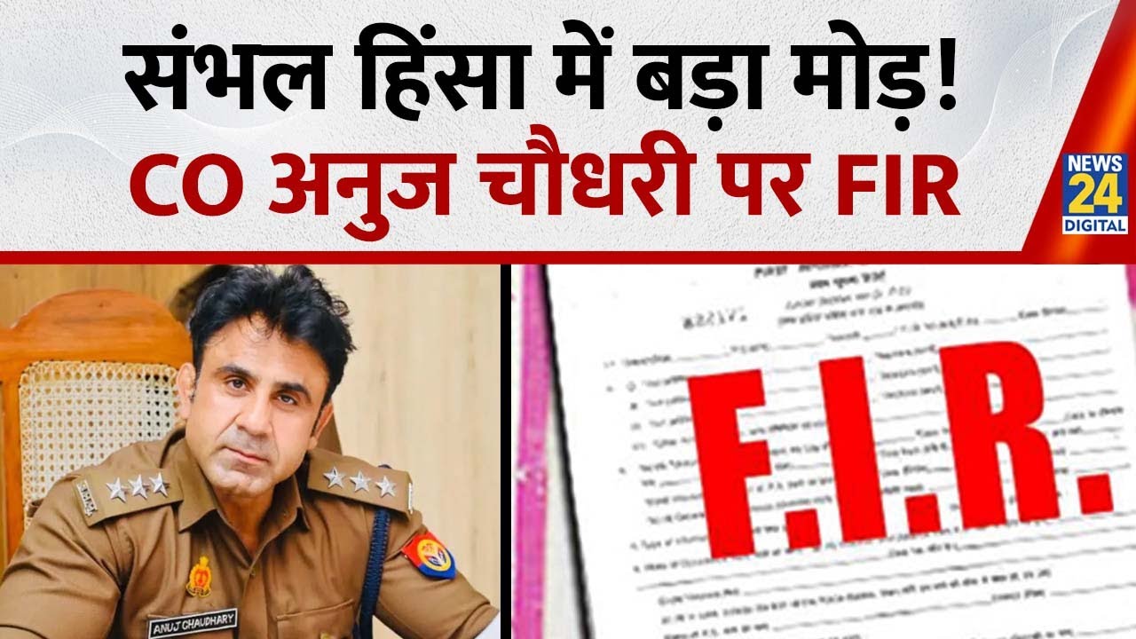 Sambhal Violence : कोर्ट के आदेश के बाद ASP अनुज चौधरी पर FIR, 12 पुलिसवाले भी फंसे