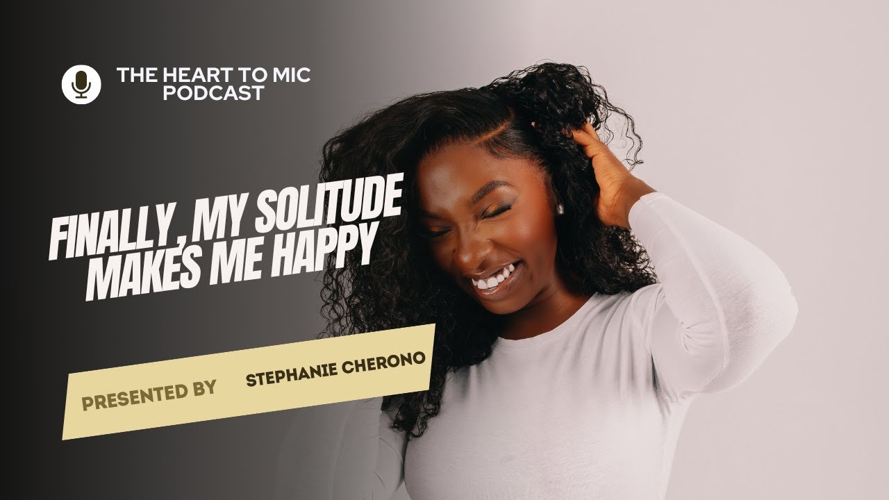 THE HEART TO MIC PODCAST SEASON 1 FINALE : Finally, my solitude makes me happy.