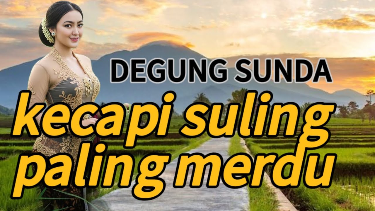 DEGUNG SUNDA..SUARA ADEM DAN BIKIN TENANG..KECAPI SULING MERDU