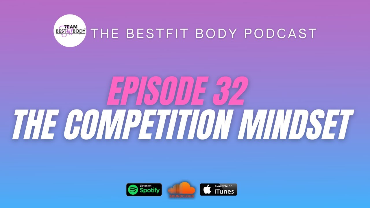 The Competition Mindset Episode 32 | BestFit Body Podcast