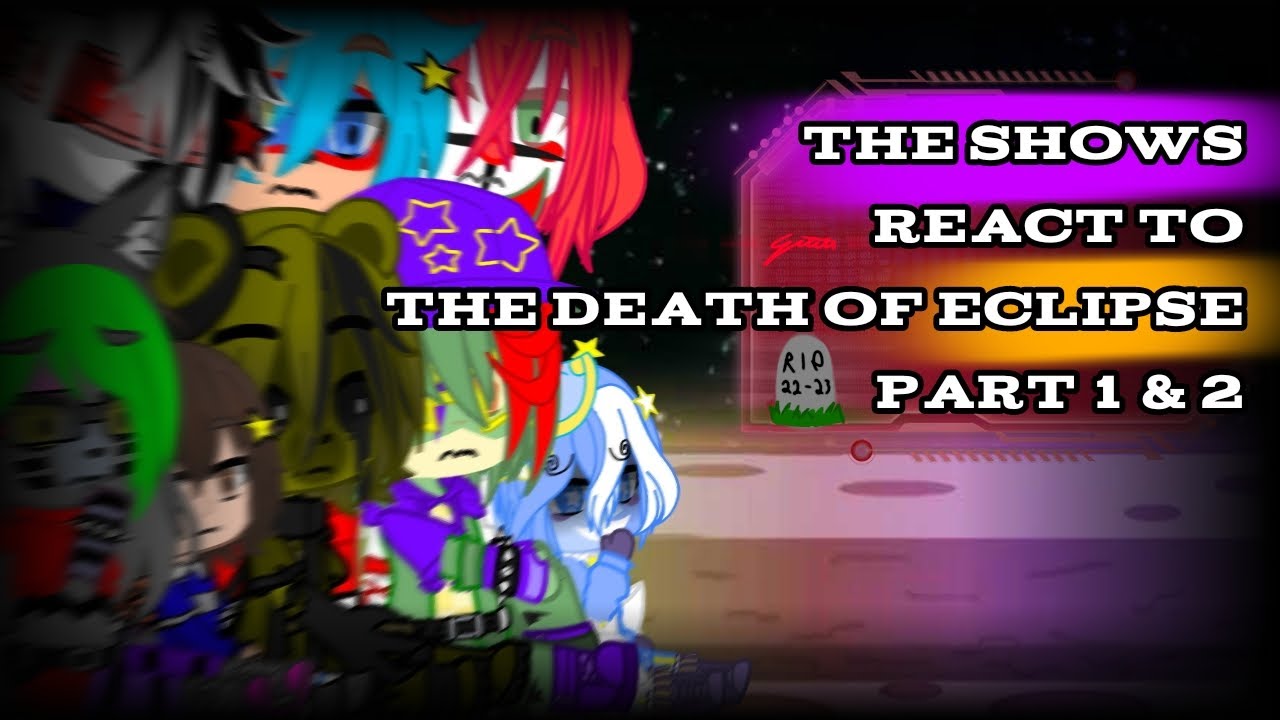 THE SHOWS react to THE DEATH OF ECLIPSE PART 1 & 2 ( 97/? )