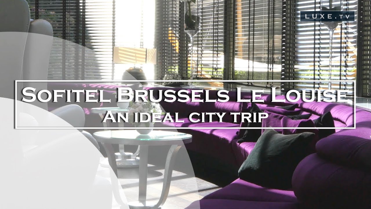 Sofitel Brussels Le Louise - An ideal city trip in the capital of Europe - LUXE.TV