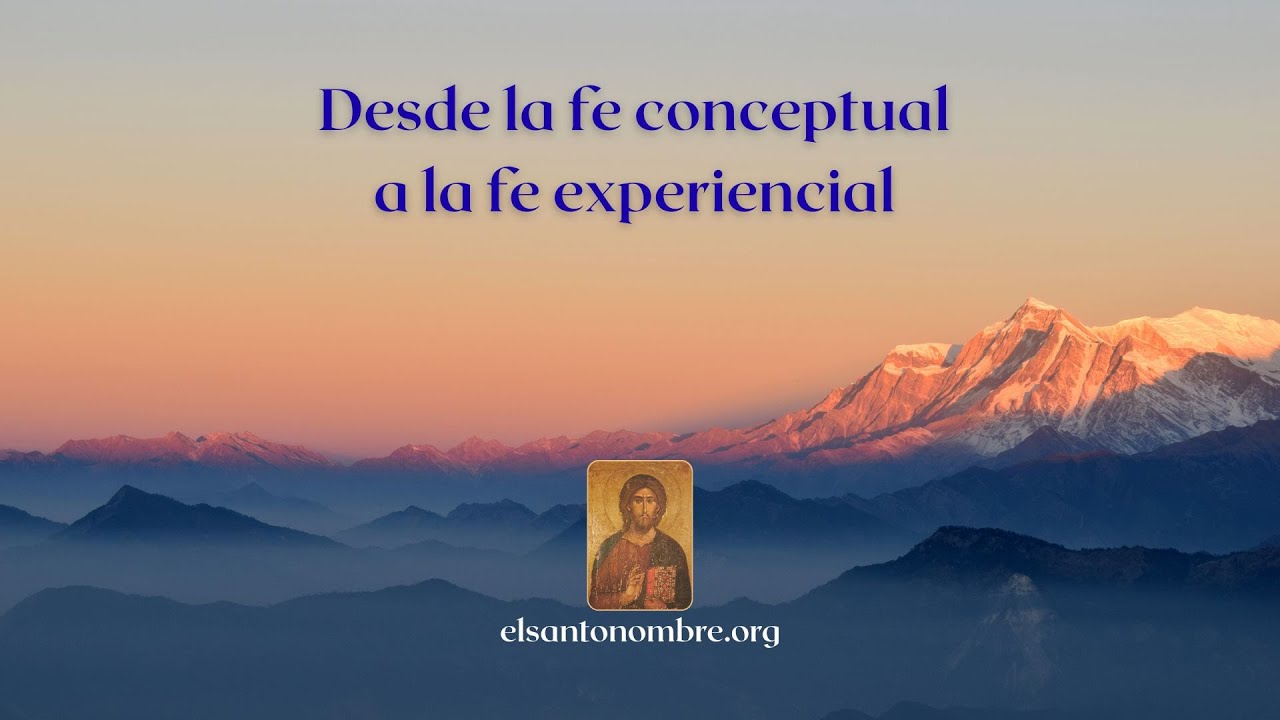 Desde la fe conceptual a la fe experiencial; una etapa necesaria del proceso espiritual.