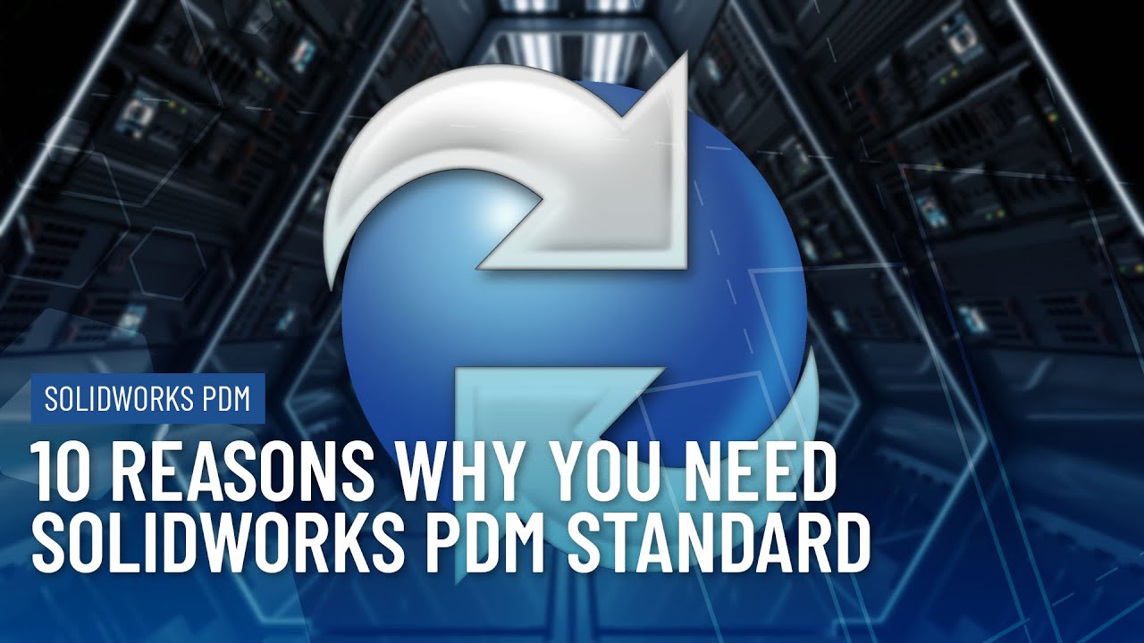10 Reasons Why You Need SOLIDWORKS PDM Standard!
