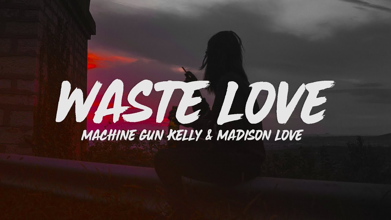 Machine Gun Kelly - Waste Love (Lyrics) feat. Madison Love