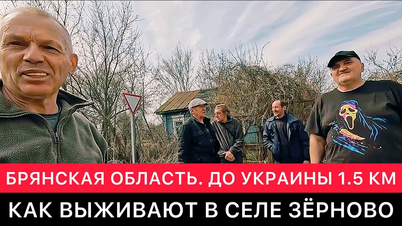КАК ВЫЖИВАЮТ ЛЮДИ В СЕЛЕ ЗЁРНОВО БРЯНСКОЙ ОБЛАСТИ, ГДЕ ДО ГРАНИЦЫ С УКРАИНОЙ ВСЕГО 1.5 КМ.