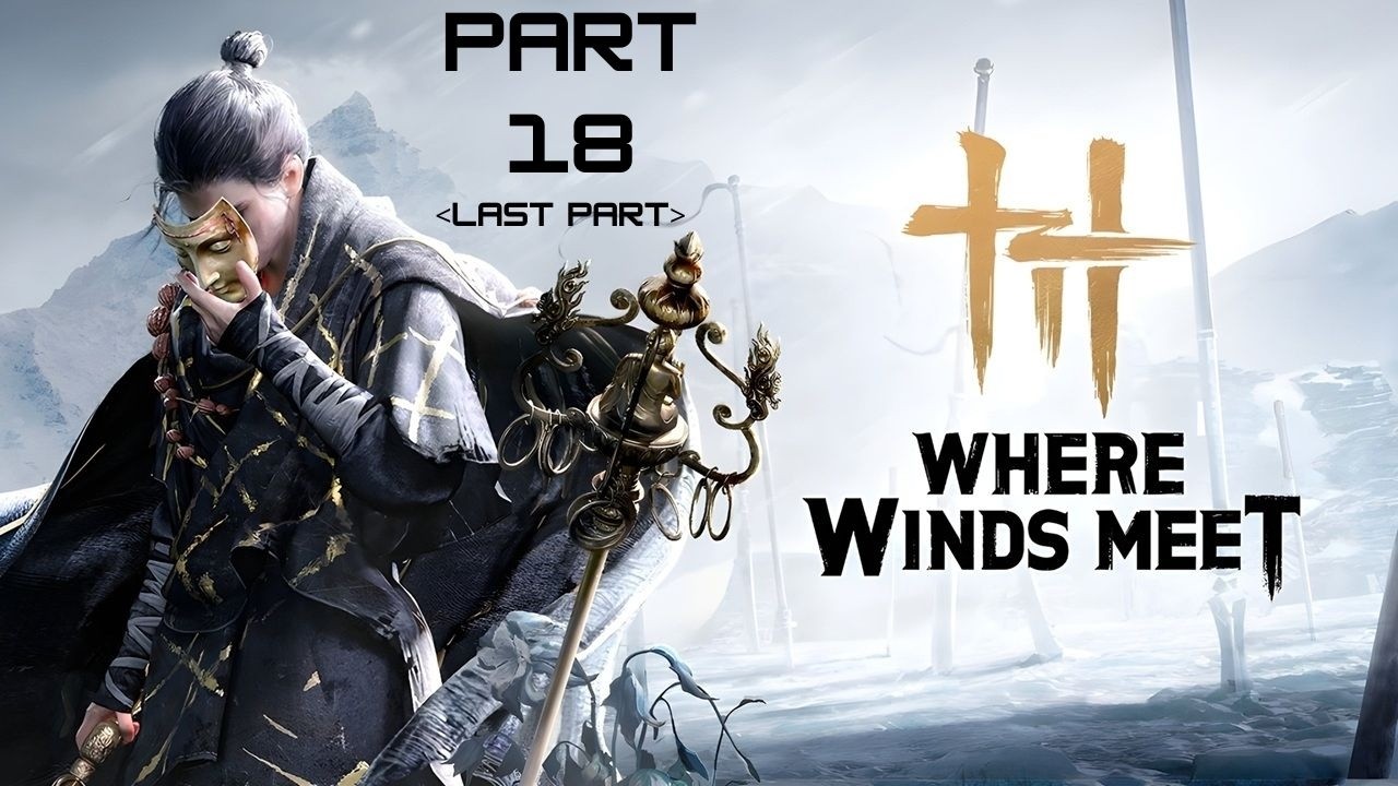 Where Winds Meet | Part XVIII | Final Chapter | Silent Cinematic Walkthrough | Voyage en Silence