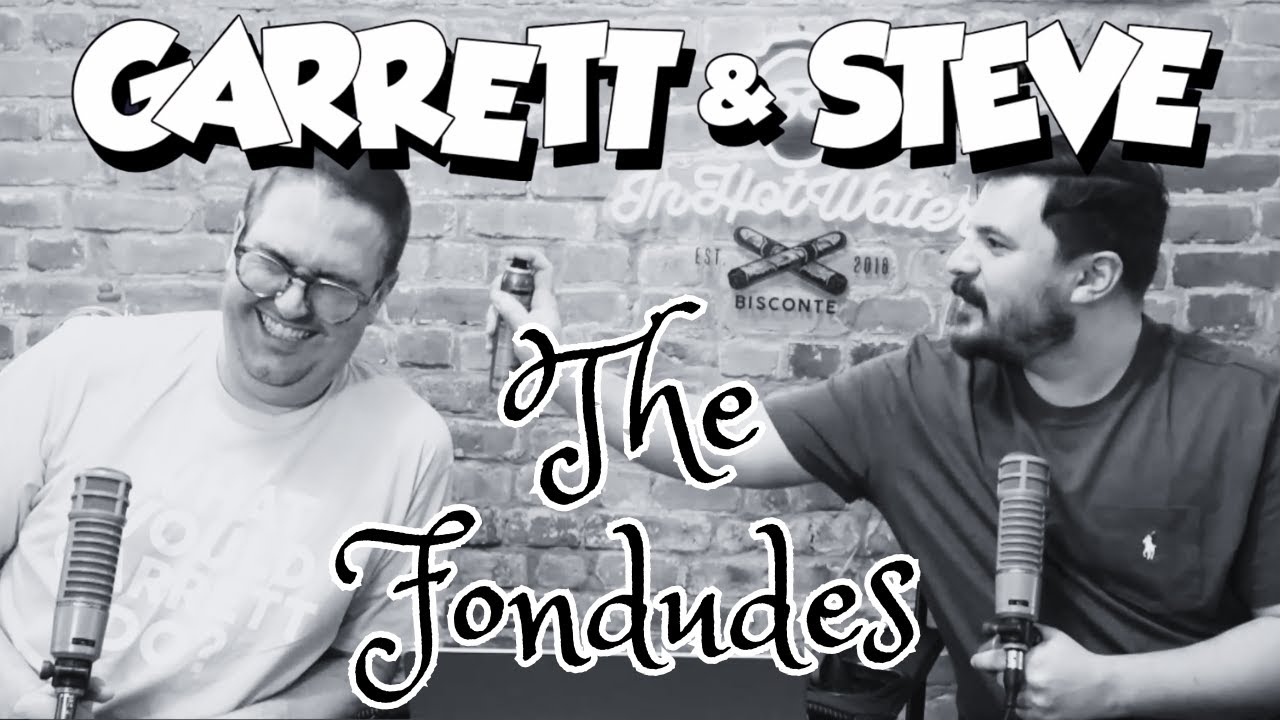 Garrett and Steve 304 - The Fondudes