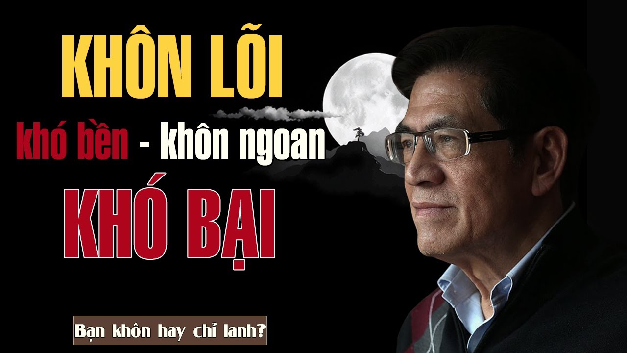 TRIẾT LÝ CỔ HỌC – Khôn Lỏi Khó Bền, Khôn Ngoan Khó Bại | Giọng Đọc Nguyễn Ngọc Ngạn