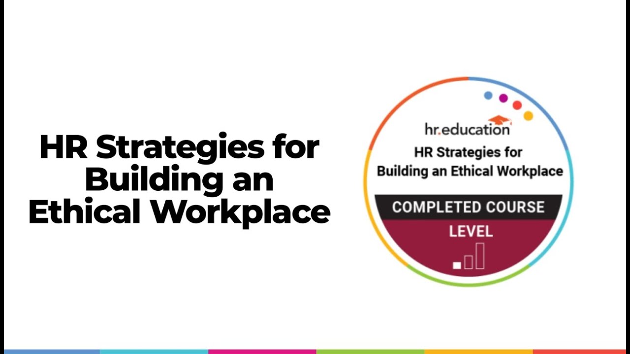 HR Strategies for Building an Ethical Workplace Course: Make the right decisions with compliance
