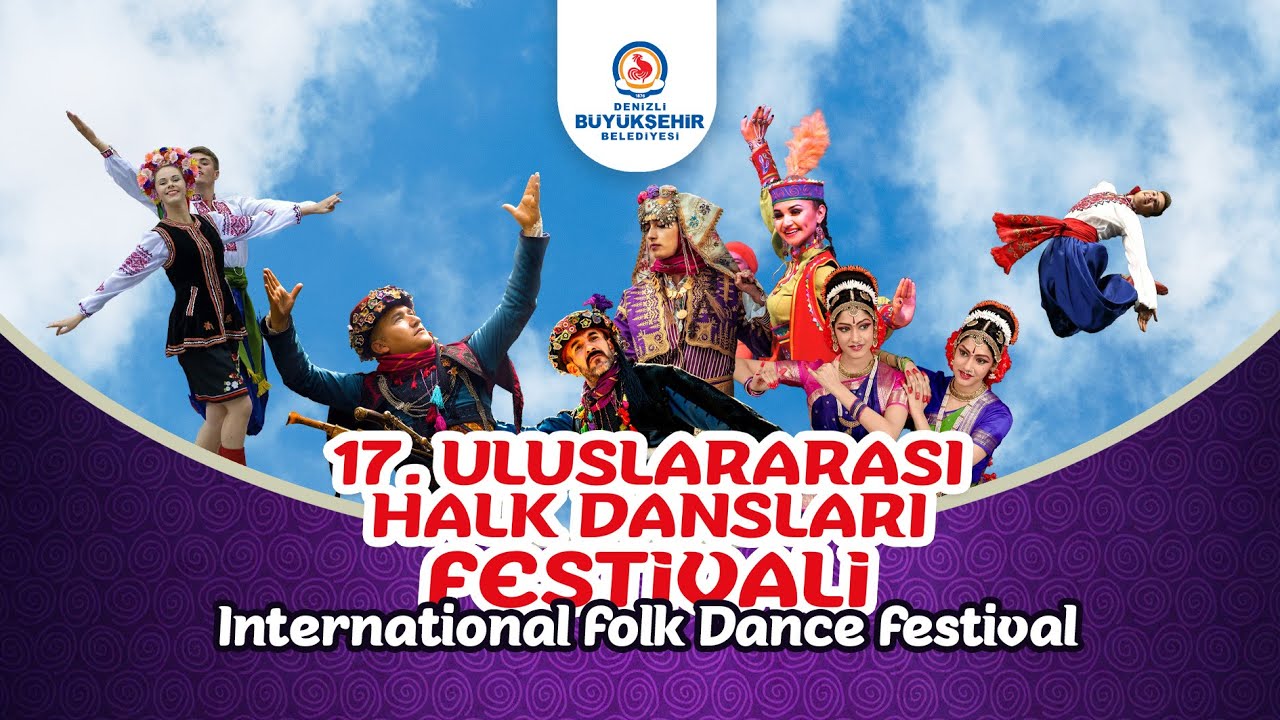 DENİZLİ BÜYÜKŞEHİR BELEDİYESİ 17. HALK DANSLARI FESTİVALİ (17. INTERNATIONAL FOLK DANCE FESTIVAL)
