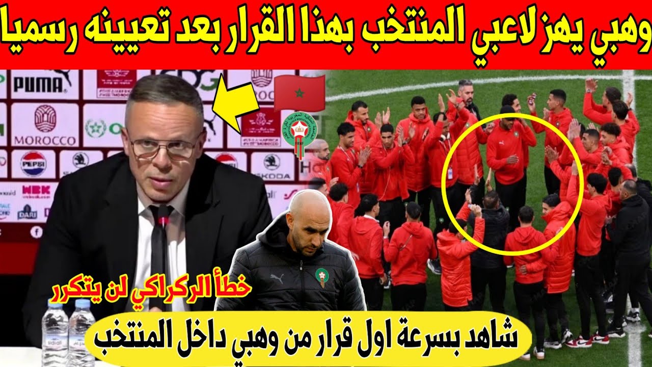 عاجل.. وهبي يفرح المغاربة و يصدم هؤلاء اللاعبين داخل المنتخب المغربي بعد تعيينه رسميا - شاهد 