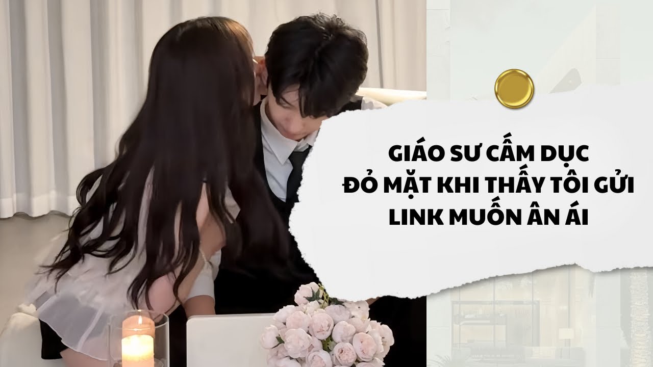 [Audio] Giáo Sư Cấm Dục Đỏ Mặt Khi Thấy Tôi Gửi Link Muốn Ân Ái | Mắc Cỡ Audio 