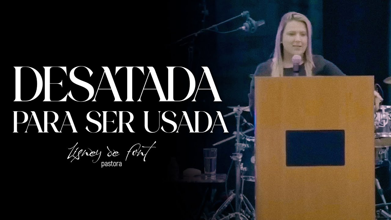 Desatada para ser usada. Pra. Lisney de Font 12-2022