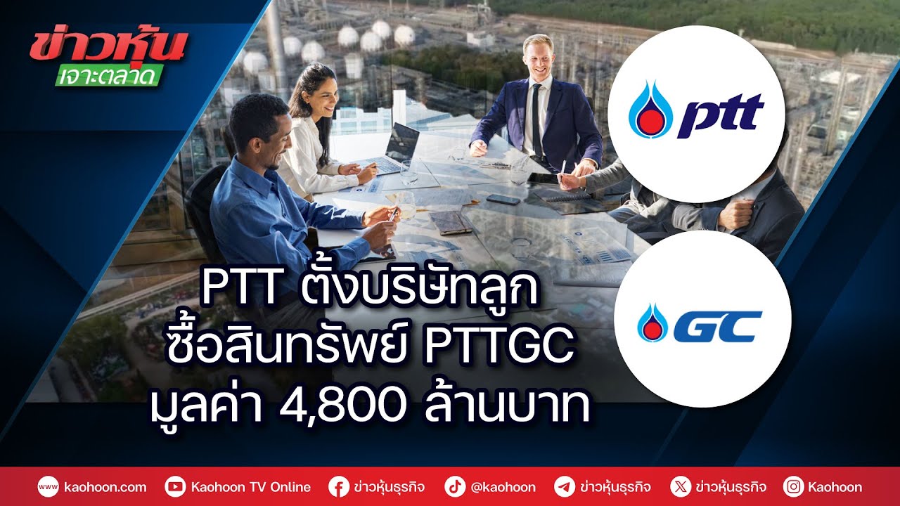 PTT ตั้งบริษัทลูกซื้อสินทรัพย์ PTTGC มูลค่า 4,800 ล้านบาท