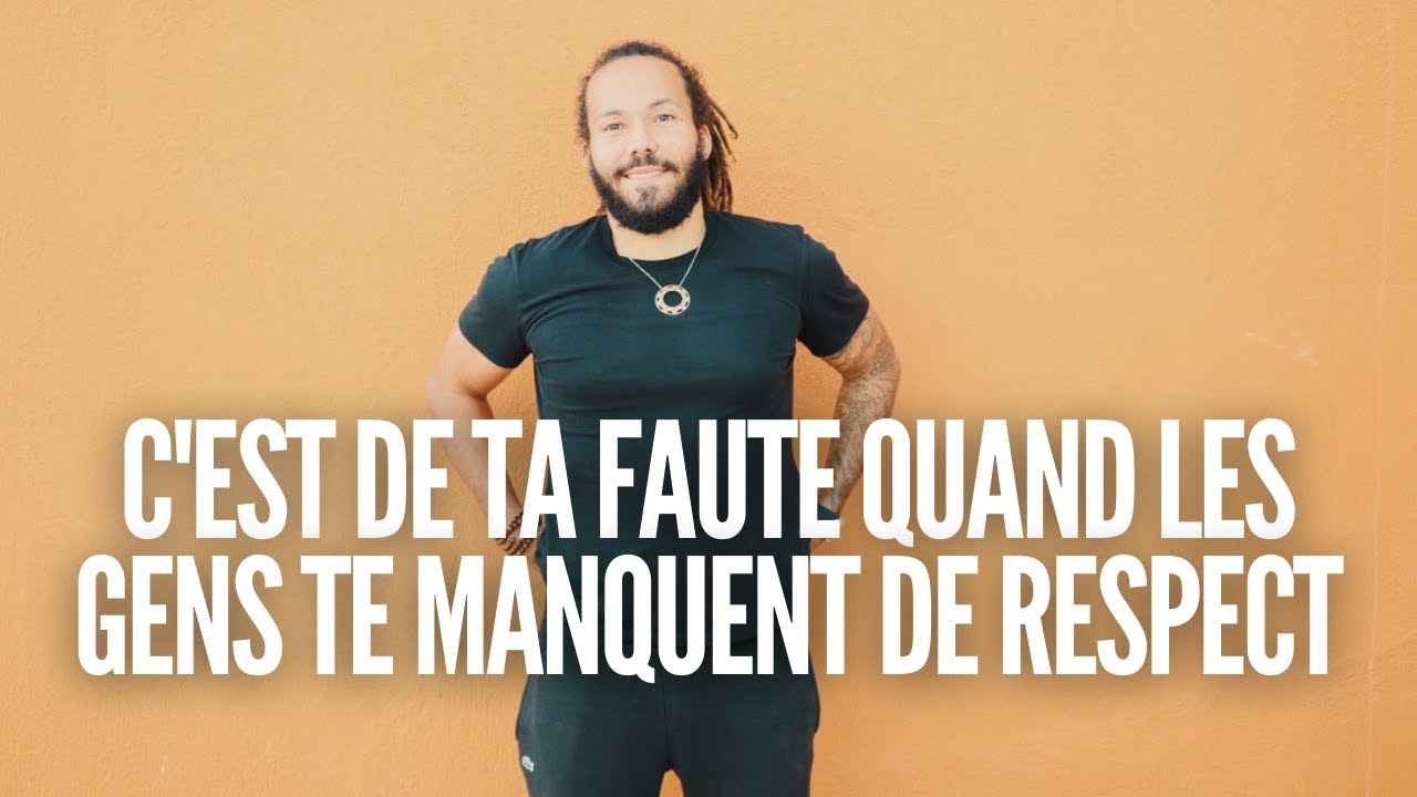 C'est de ta faute quand les gens te manquent de respect